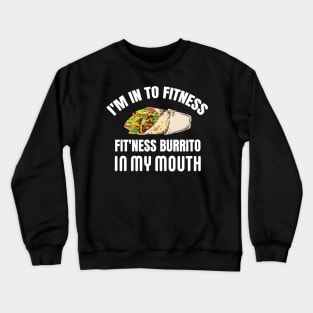 I'M IN TO FITNESS, FIT'NESS BURRITO IN MY MOUTH Crewneck Sweatshirt